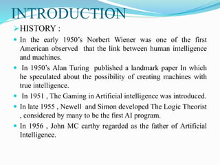 INTRODUCTION
HISTORY :
 In the early 1950’s Norbert Wiener was one of the first
American observed that the link between ...