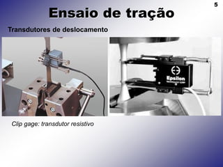 5
Ensaio de tração
Transdutores de deslocamento
Clip gage: transdutor resistivo
 