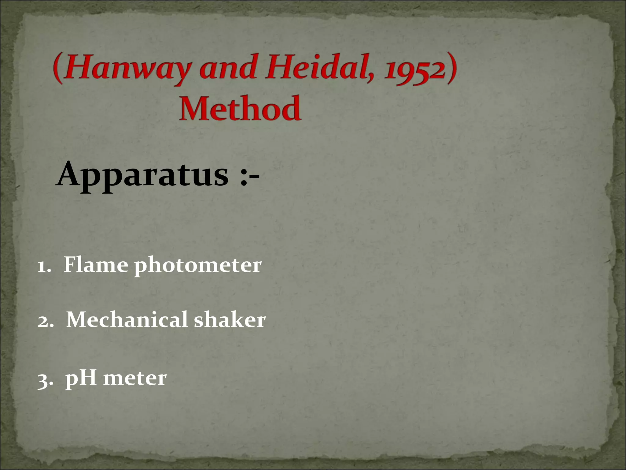 Apparatus :-
1. Flame photometer
2. Mechanical shaker
3. pH meter
 