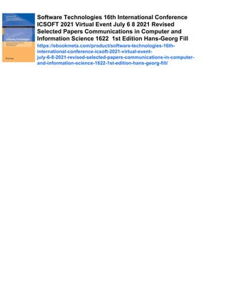 Software Technologies 16th International Conference
ICSOFT 2021 Virtual Event July 6 8 2021 Revised
Selected Papers Communications in Computer and
Information Science 1622 1st Edition Hans-Georg Fill
https://ebookmeta.com/product/software-technologies-16th-
international-conference-icsoft-2021-virtual-event-
july-6-8-2021-revised-selected-papers-communications-in-computer-
and-information-science-1622-1st-edition-hans-georg-fill/
 
