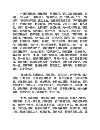 一日眺覽既歸，倦極思寢，解屨登床。夢二女郎被服豔麗，近
請曰：“有所奉托，敢屈移玉。”餘愕然起，問：“誰相見召？”曰：“絳
妃耳。”恍惚不解所謂，遽從之去。俄睹殿閣高接雲漢，下有石階層層
而上，約盡百餘級，始至顛頭。見朱門洞敞。又有二三麗者，趨入通
客。無何，詣一殿外，金鉤碧箔，光明射眼，内一婦人降階出，環佩
鏘然，狀若貴嬪。方思展拜，婦便先言：“敬屈先生，理須首射。”呼
左右以毯貼地，若將行禮。餘惶然無以爲地，因啟曰：“草莽微賤，得
辱寵召，已有餘榮。況分敢庭抗禮，益臣之罪，摺臣之福！”妃命撤毯
設宴，對宴相向。酒數行，餘辭曰：“臣飲少輒醉，懼有愆儀。教命雲
何？幸釋疑慮。”妃不言，但以巨杯促飲。餘屢請命，乃言：“妾，花
神也。合家細弱依棲於此，屢被封家女子横見摧殘。今欲背城借一，
煩君屬檄草耳。”餘惶然起奏：“臣學陋不文，恐負重托；但承寵命，
敢不竭肝膈之愚。”妃喜，即殿上賜筆劄。諸姬者拭案拂坐，磨墨濡
毫。又一垂髫人，摺紙爲範置腕下。略寫一兩句，便二三輩叠背相
窺。餘素遲鈍，此時覺文思若湧。少間稿脱，爭持去啟呈絳妃。妃展
閱一過，頗謂不疵，遂複送餘歸。醒而憶之，情事宛然。但檄詞強半
遺忘，因足而成之：
“謹按封氏，飛颺成性，忌嫉爲心。濟惡以才，妒同醉骨；射人
於暗，奸類含沙。昔虞帝受其狐媚，英、皇不足解憂，反借渠以解
慍；楚王蒙其盅惑，賢才未能稱意，惟得彼以稱雄。沛上英雄，雲飛
而思猛士；茂陵天子，秋高而念佳人。從此怙寵日恣，因而肆狂無
忌。怒號萬竅，響碎玉於王宮；澎湃中宵，弄寒聲於秋樹。倏向山林
叢里，假虎之威；時於灩澦堆中，生江之浪。
“且也，簾鉤頻動，發高閣之清商；檐鐵忽敲，破離人之幽夢。
尋帷下榻，反同入幕之賓；排闥登堂，竟作翻書之客。不曾於生平識
面，直開門戶而來；若非是掌上留裙，凡掠妃子而去。吐虹絲於碧
落，乃敢因月成闌；翻柳浪於青郊，謬說爲花寄信。賦歸田者，歸途
才就，飄飄吹薜荔之衣；登高合者，高興方濃，輕輕落茱萸之帽。篷
 