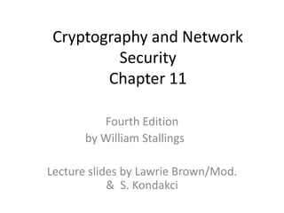 Cryptography and Network
Security
Chapter 11
Fourth Edition
by William Stallings
Lecture slides by Lawrie Brown/Mod.
& S. Kondakci
 