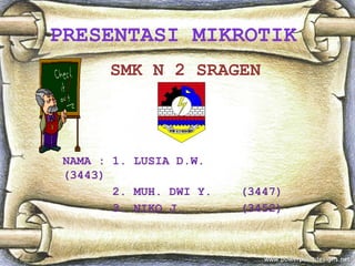 NAMA : 1. LUSIA D.W.
(3443)
2. MUH. DWI Y. (3447)
3. NIKO J. (3452)
SMK N 2 SRAGEN
PRESENTASI MIKROTIK
 