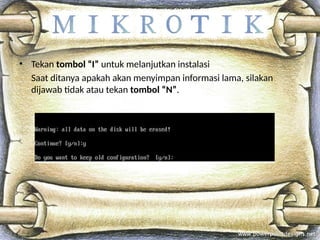 • Tekan tombol “I” untuk melanjutkan instalasi
Saat ditanya apakah akan menyimpan informasi lama, silakan
dijawab tidak atau tekan tombol “N”.
 