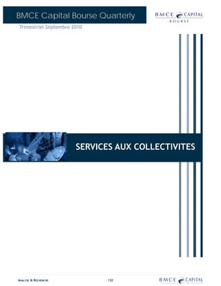 BMCE Capital Bourse Quarterly
Trimestriel Septembre 2010




                       SERVICES AUX COLLECTIVITES
                             BANQUES




ANALYSE & RECHERCHE          132
 