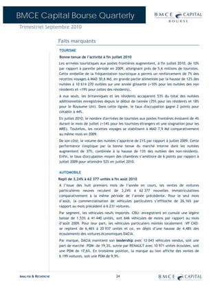 BMCE Capital Bourse Quarterly
Trimestriel Septembre 2010

                      Faits marquants
                      TOURISME
                      Bonne tenue de l’activité à fin juillet 2010
                      Les arrivées touristiques aux postes frontières augmentent, à fin juillet 2010, de 10%
                      par rapport à pareille période en 2009, atteignant près de 5,6 millions de touristes.
                      Cette embellie de la fréquentation touristique a permis un renforcement de 7% des
                      recettes voyages à MAD 30,6 Md, en grande partie alimentée par la hausse de 12% des
                      nuitées à 10 614 270 nuitées sur une année glissante (+10% pour les nuitées des non
                      résidents et +19% pour celles des résidents).
                      A eux seuls, les britanniques et les résidents accaparent 53% du total des nuitées
                      additionnelles enregistrées depuis le début de l'année (35% pour les résidents et 18%
                      pour le Royaume Uni). Dans cette lignée, le taux d'occupation gagne 2 points pour
                      s'établir à 44%.
                      En juillet 2010, le nombre d'arrivées de touristes aux postes frontières évoluent de 4%
                      durant le mois de juillet (+14% pour les touristes étrangers et une stagnation pour les
                      MRE). Toutefois, les recettes voyages se stabilisent à MAD 7,9 Md comparativement
                      au même mois en 2009.
                      De son côté, le volume des nuitées s’apprécie de 21% par rapport à juillet 2009. Cette
                      performance s'explique par la bonne tenue du marché interne dont les nuitées
                      augmentent de 37%, combinée à la hausse de 13% des nuitées des non-résidents.
                      Enfin, le taux d'occupation moyen des chambres s’améliore de 6 points par rapport à
                      juillet 2009 pour atteindre 52% en juillet 2010.

                      AUTOMOBILE
                      Repli de 3,24% à 62 377 unités à fin août 2010
                      A l’issue des huit premiers mois de l’année en cours, les ventes de voitures
                      particulières neuves reculent de 3,24% à 62 377 nouvelles immatriculations
                      comparativement à la même période de l’année précédente. Pour le seul mois
                      d’août, la commercialisation de véhicules particuliers s’effiloche de 26,16% par
                      rapport au mois précédent à 6 231 voitures.
                      Par segment, les véhicules neufs importés –CBU- enregistrent en cumulé une légère
                      baisse de 1,53% à 41 440 unités, soit 646 véhicules de moins par rapport au mois
                      d’août 2009. Pour leur part, les véhicules particuliers montés localement –VP CKD-
                      se replient de 6,46% à 20 937 unités et ce, en dépit d’une hausse de 4,48% des
                      écoulements des voitures économiques DACIA.
                      Par marque, DACIA maintient son leadership avec 12 043 véhicules vendus, soit une
                      part de marché –PDM- de 19,3%, suivie par RENAULT avec 10 971 unités écoulées, soit
                      une PDM de 17,6%. En troisième position, la marque au lion affiche des ventes de
                      6 199 voitures, soit une PDM de 9,9%.




ANALYSE & RECHERCHE                                      24
 