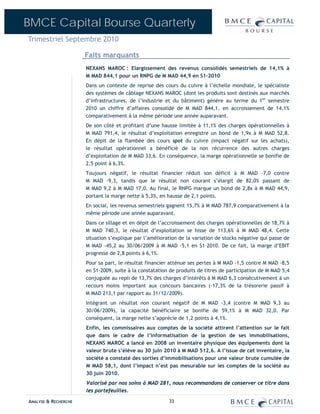 BMCE Capital Bourse Quarterly
Trimestriel Septembre 2010

                      Faits marquants
                      NEXANS MAROC : Elargissement des revenus consolidés semestriels de 14,1% à
                      M MAD 844,1 pour un RNPG de M MAD 44,9 en S1-2010
                      Dans un contexte de reprise des cours du cuivre à l’échelle mondiale, le spécialiste
                      des systèmes de câblage NEXANS MAROC (dont les produits sont destinés aux marchés
                      d’infrastructures, de l’industrie et du bâtiment) génère au terme du 1er semestre
                      2010 un chiffre d’affaires consolidé de M MAD 844,1, en accroissement de 14,1%
                      comparativement à la même période une année auparavant.
                      De son côté et profitant d’une hausse limitée à 11,1% des charges opérationnelles à
                      M MAD 791,4, le résultat d’exploitation enregistre un bond de 1,9x à M MAD 52,8.
                      En dépit de la flambée des cours spot du cuivre (impact négatif sur les achats),
                      le résultat opérationnel a bénéficié de la non récurrence des autres charges
                      d’exploitation de M MAD 33,6. En conséquence, la marge opérationnelle se bonifie de
                      2,5 point à 6,3%.
                      Toujours négatif, le résultat financier réduit son déficit à M MAD -7,0 contre
                      M MAD -9,3, tandis que le résultat non courant s’élargit de 82,0% passant de
                      M MAD 9,2 à M MAD 17,0. Au final, le RNPG marque un bond de 2,8x à M MAD 44,9,
                      portant la marge nette à 5,3%, en hausse de 2,1 points.
                      En social, les revenus semestriels gagnent 15,7% à M MAD 787,9 comparativement à la
                      même période une année auparavant.
                      Dans ce sillage et en dépit de l’accroissement des charges opérationnelles de 18,7% à
                      M MAD 740,3, le résultat d’exploitation se hisse de 113,6% à M MAD 48,4. Cette
                      situation s’explique par l’amélioration de la variation de stocks négative qui passe de
                      M MAD -45,2 au 30/06/2009 à M MAD -5,1 en S1-2010. De ce fait, la marge d’EBIT
                      progresse de 2,8 points à 6,1%.
                      Pour sa part, le résultat financier atténue ses pertes à M MAD -1,5 contre M MAD -8,5
                      en S1-2009, suite à la constatation de produits de titres de participation de M MAD 5,4
                      conjuguée au repli de 13,7% des charges d’intérêts à M MAD 6,3 consécutivement à un
                      recours moins important aux concours bancaires (-17,3% de la trésorerie passif à
                      M MAD 213,1 par rapport au 31/12/2009).
                      Intégrant un résultat non courant négatif de M MAD -3,4 (contre M MAD 9,3 au
                      30/06/2009), la capacité bénéficiaire se bonifie de 59,1% à M MAD 32,0. Par
                      conséquent, la marge nette s’apprécie de 1,2 points à 4,1%.
                      Enfin, les commissaires aux comptes de la société attirent l’attention sur le fait
                      que dans le cadre de l’informatisation de la gestion de ses immobilisations,
                      NEXANS MAROC a lancé en 2008 un inventaire physique des équipements dont la
                      valeur brute s’élève au 30 juin 2010 à M MAD 512,6. A l’issue de cet inventaire, la
                      société a constaté des sorties d’immobilisations pour une valeur brute cumulée de
                      M MAD 58,1, dont l’impact n’est pas mesurable sur les comptes de la société au
                      30 juin 2010.
                      Valorisé par nos soins à MAD 281, nous recommandons de conserver ce titre dans
                      les portefeuilles.

ANALYSE & RECHERCHE                                      33
 