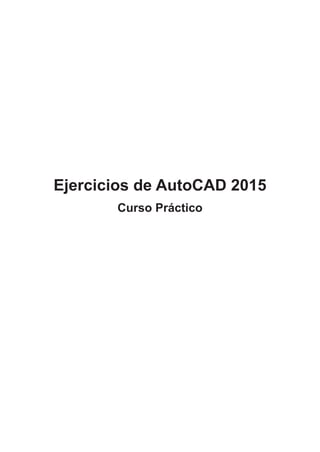 Ejercicios de AutoCAD 2015
Curso Práctico
 