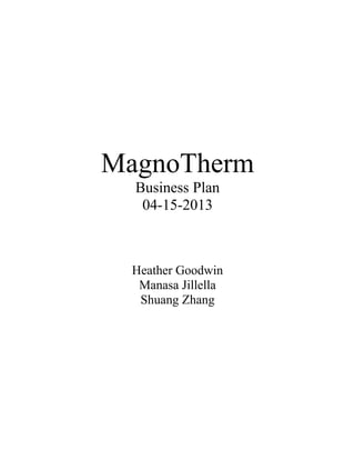 MagnoTherm
Business Plan
04-15-2013
Heather Goodwin
Manasa Jillella
Shuang Zhang
 