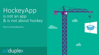 HockeyApp
is not an app
& is not about hockey
Darius Pauliukevičius
 