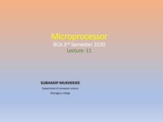 Microprocessor
BCA 3rd Semester 2020
Lecture- 11
SUBHADIP MUKHERJEE
Department of computer science
Kharagpur college
 