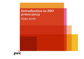 Introduction to ISO
27001:2013
June 2016
 