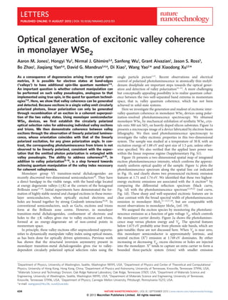 Optical generation of excitonic valley coherence
in monolayer WSe2
Aaron M. Jones1
, Hongyi Yu2
, Nirmal J. Ghimire3,4
, Sanfeng Wu1
, Grant Aivazian1
, Jason S. Ross5
,
Bo Zhao1, Jiaqiang Yan4,6, David G. Mandrus3,4,6, Di Xiao7, Wang Yao2
* and Xiaodong Xu1,5
*
As a consequence of degeneracies arising from crystal sym-
metries, it is possible for electron states at band-edges
(‘valleys’) to have additional spin-like quantum numbers1–6
.
An important question is whether coherent manipulation can
be performed on such valley pseudospins, analogous to that
implemented using true spin, in the quest for quantum technol-
ogies7,8. Here, we show that valley coherence can be generated
and detected. Because excitons in a single valley emit circularly
polarized photons, linear polarization can only be generated
through recombination of an exciton in a coherent superposi-
tion of the two valley states. Using monolayer semiconductor
WSe2 devices, we ﬁrst establish the circularly polarized
optical selection rules for addressing individual valley excitons
and trions. We then demonstrate coherence between valley
excitons through the observation of linearly polarized lumines-
cence, whose orientation coincides with that of the linearly
polarized excitation, for any given polarization angle. In con-
trast, the corresponding photoluminescence from trions is not
observed to be linearly polarized, consistent with the expec-
tation that the emitted photon polarization is entangled with
valley pseudospin. The ability to address coherence9,10, in
addition to valley polarization11–15
, is a step forward towards
achieving quantum manipulation of the valley index necessary
for coherent valleytronics.
Monolayer group VI transition-metal dichalcogenides are
recently discovered two-dimensional semiconductors16. They have
a direct bandgap in the visible range, with the band-edge located
at energy degenerate valleys (+K) at the corners of the hexagonal
Brillouin zone17,18
. Initial experiments have demonstrated the for-
mation of highly stable neutral and charged excitons in these mono-
layer semiconductors, where optically excited electrons and
holes are bound together by strong Coulomb interactions19,20
. In
conventional semiconductors, such as GaAs, excitons and trions
form at the Brillouin zone centre. However, in monolayer
transition-metal dichalcogenides, conﬁnement of electrons and
holes to the +K valleys gives rise to valley excitons and trions,
formed at an energy-degenerate set of non-central points in
momentum space.
In principle, these valley excitons offer unprecedented opportu-
nities to dynamically manipulate valley index using optical means,
as has been done for optically driven spintronics. Previous work
has shown that the structural inversion asymmetry present in
monolayer transition-metal dichalcogenides gives rise to valley-
dependent circularly polarized optical selection rules using the
single particle picture1,11
. Recent observations and electrical
control of polarized photoluminescence in atomically thin molyb-
denum disulphide are important steps towards the optical gener-
ation and detection of valley polarization11–15
. A more challenging
but conceptually appealing possibility is to realize quantum coher-
ence between the two well-separated band extrema in momentum
space, that is, valley quantum coherence, which has not been
achieved in solid-state systems.
Here we investigate the generation and readout of excitonic inter-
valley quantum coherence in monolayer WSe2 devices using polar-
ization-resolved photoluminescence spectroscopy. We obtained
monolayer WSe2 by mechanical exfoliation of synthetic WSe2 crys-
tals onto 300 nm SiO2 on heavily doped silicon substrates. Figure 1a
presents a microscope image of a device fabricated by electron-beam
lithography. We then used photoluminescence spectroscopy to
investigate the valley excitonic properties in this two-dimensional
system. The sample was studied at a temperature of 30 K with an
excitation energy of 1.88 eV and spot size of 1.5 mm, unless other-
wise speciﬁed. We also veriﬁed that the applied laser power was
within the linear response regime (Supplementary Fig. S1).
Figure 1b presents a two-dimensional spatial map of integrated
exciton photoluminescence intensity, which conﬁrms the approxi-
mately uniform optical quality of the sample. Figure 1c plots the
photoluminescence spectrum along the spatial line cut indicated
in Fig. 1b, and clearly shows two pronounced excitonic emission
features at 1.71 and 1.74 eV. We identiﬁed that these two highest-
energy excitonic emissions are associated with the A exciton21
by
comparing the differential reﬂection spectrum (black curve,
Fig. 1d) with the photoluminescence spectrum12,19,22
(red curve,
Fig. 1d). These sharp and well-separated excitonic features are in
clear contrast with the broad spectral width of photoluminescence
emission in monolayer MoS2
11–13,17,18
, but are comparable with
recent observations in monolayer MoSe2 (ref. 19).
We assigned the exciton species by monitoring the photolumi-
nescence emission as a function of gate voltage Vg, which controls
the monolayer carrier density. Figure 2a shows the photolumines-
cence map versus photon energy and Vg. The spectral features
below 1.675 eV probably arise from phonon side bands, which are
gate-tunable; these are not discussed here. When Vg is near zero,
this monolayer semiconductor is approximately intrinsic, and
neutral exciton (Xo
) emission at 1.749 eV dominates. By either
increasing or decreasing Vg, excess electrons or holes are injected
into the monolayer. Xo
tends to capture an extra carrier to form a
bounded three-particle system (trion) with smaller emission
1
Department of Physics, University of Washington, Seattle, Washington 98195, USA, 2
Department of Physics and Center of Theoretical and Computational
Physics, University of Hong Kong, Hong Kong, China, 3
Department of Physics and Astronomy, University of Tennessee, Knoxville, Tennessee 37996, USA,
4
Materials Science and Technology Division, Oak Ridge National Laboratory, Oak Ridge, Tennessee 37831, USA, 5
Department of Materials Science and
Engineering, University of Washington, Seattle, Washington 98195, USA, 6
Department of Materials Science and Engineering, University of Tennessee,
Knoxville, Tennessee 37996, USA, 7
Department of Physics, Carnegie Mellon University, Pittsburgh, Pennsylvania 15213, USA.
*e-mail: wangyao@hku.hk; xuxd@uw.edu
LETTERS
PUBLISHED ONLINE: 11 AUGUST 2013 | DOI: 10.1038/NNANO.2013.151
NATURE NANOTECHNOLOGY | VOL 8 | SEPTEMBER 2013 | www.nature.com/naturenanotechnology634
© 2013 Macmillan Publishers Limited. All rights reserved.
 
