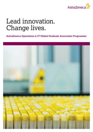 Lead innovation.
Change lives.
AstraZeneca Operations & IT Global Graduate Associates Programme
 