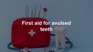 First aid for avulsed
teeth
 
