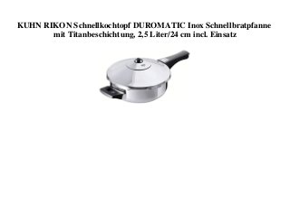 KUHN RIKON Schnellkochtopf DUROMATIC Inox Schnellbratpfanne
mit Titanbeschichtung, 2,5 Liter/24 cm incl. Einsatz
 