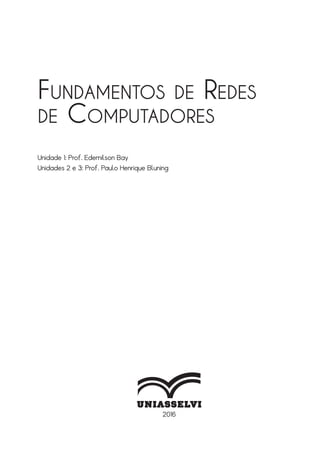 2016
Fundamentos de Redes
de Computadores
Unidade 1: Prof. Edemilson Bay
Unidades 2 e 3: Prof. Paulo Henrique Bluning
 