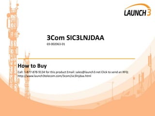3Com SIC3LNJDAA
69-002063-01
_______________________________________
How to Buy
Call: 1-877-878-9134 for this product Email: sales@launch3.net Click to send an RFQ:
http://www.launch3telecom.com/3com/sic3lnjdaa.html
 
