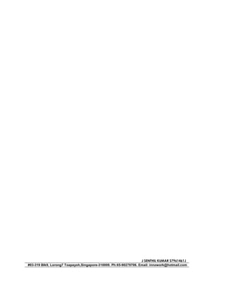 J SENTHIL KUMAR S7961461J
#03-319 Blk9, Lorong7 Toapayoh,Singapore-310009. Ph:65-90279706. Email: innowork@hotmail.com
 