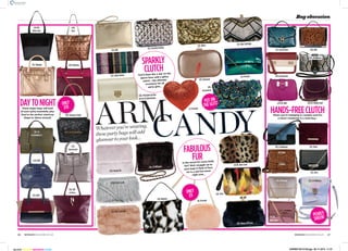 Bag obsession
Daytonight
hanDS-FREECLUtCh
COMPILEDBYFaYEMsMIth
womanMagazInE.CO.ukwomanMagazInE.CO.uk 4746
Whateveryou’rewearing,
thesepartybagswilladd
glamourtoyourlook…
ArmcandymThese larger bags will hold
all your party essentials, plus
they’re the perfect stand-up
shape to dance around!
when you’re indulging in canapés and fizz
a clever crossbody is a must-buy…
d
FabULoUS
FURIn the mood for some fluffy
fun? well, snuggle up to
your bag! a flash of faux
fur is a red-hot trend
right now…
£28,JDWilliams
SpaRkLy
CLUtChYou’ll shine like a star on the
dance floor with a glitzy
clutch – the ultimate
accessory for all
party girls…
onLy
£10
onLy
£9
pUt on
thE gLitz
pEaRLy
ShEEn!
£24.99,
new Look
£15, accessorize
£19, accessorize
£29.50, M&S
£19, La Redoute
£29.95, White Stuff
£55, Dune
£22, Very
£20, JD Williams£45, Monsoon
£15.99,
new Look
£20, bhS
£12, Matalan £20, Matalan
£30,
Very
£14, bhS
£20, Simply be
£35, Miss Selfridge
£19.99, new Look
£18, Matalan
£9, primark
£24, Very
£17.99, new Look
£26, JD Williams
£35, house of Fraser
£20, next
£32, oliver bonas
£28, principles by ben
de Lisi at Debenhams
£7, primark
£35, Monsoon
£9, primark
£45,
accessorize
£22, Dorothy perkins
£25, M&Co £35, Miss Selfridge
£10, george at asda
£16, tu
at Sainsbury’s
£22, Very
£42,
accessorize
£20, bhS
£23, bhS
£16, F&F
at tesco
93WMS15013128.pgs 06.11.2015 11:37BLACK YELLOW MAGENTA CYAN
 