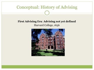 Conceptual: History of Advising
First Advising Era: Advising not yet defined
Harvard College, 1636
 