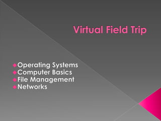 Virtual Field TripOperating Systems