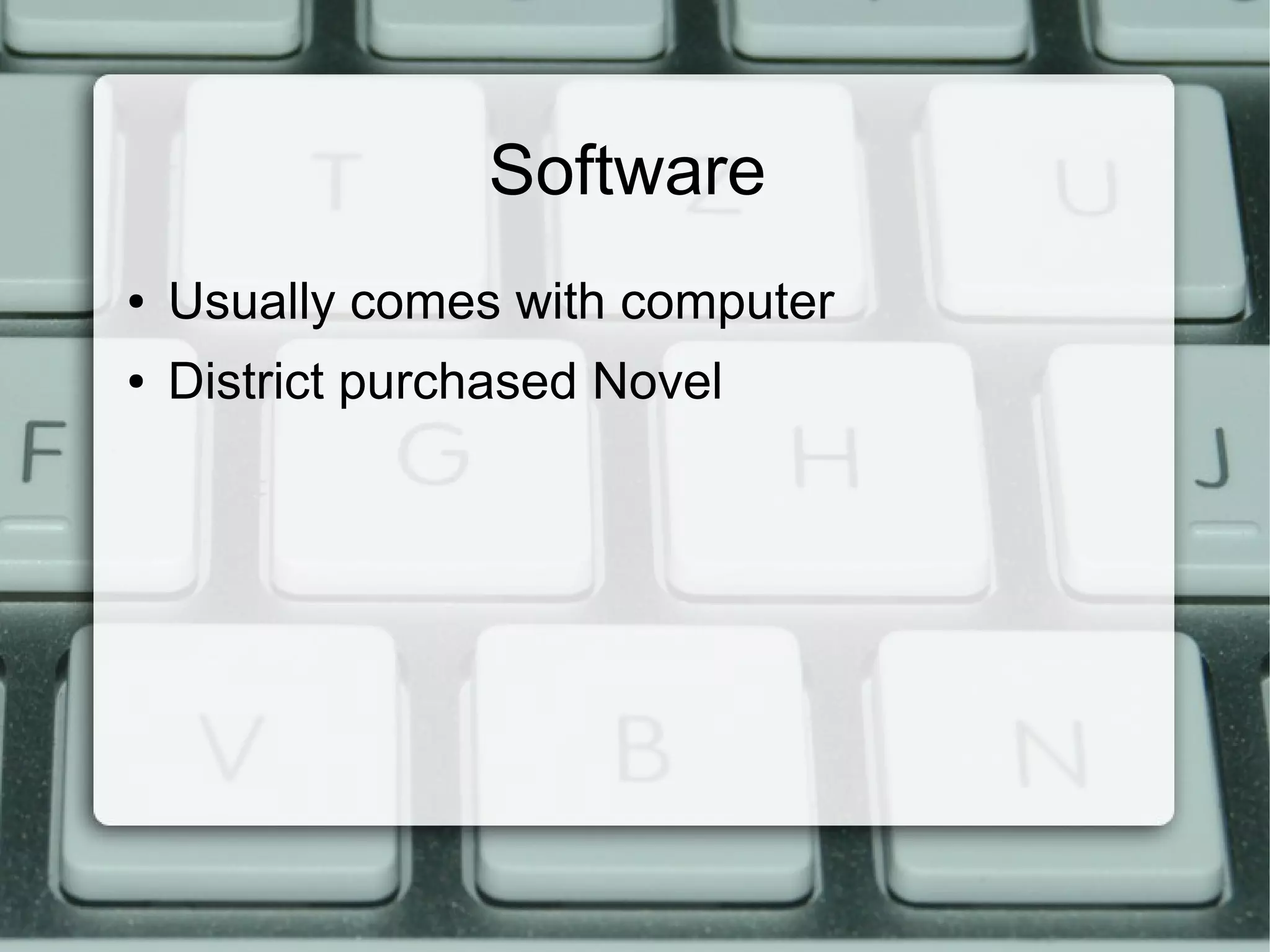 Software
● Usually comes with computer
● District purchased Novel
 