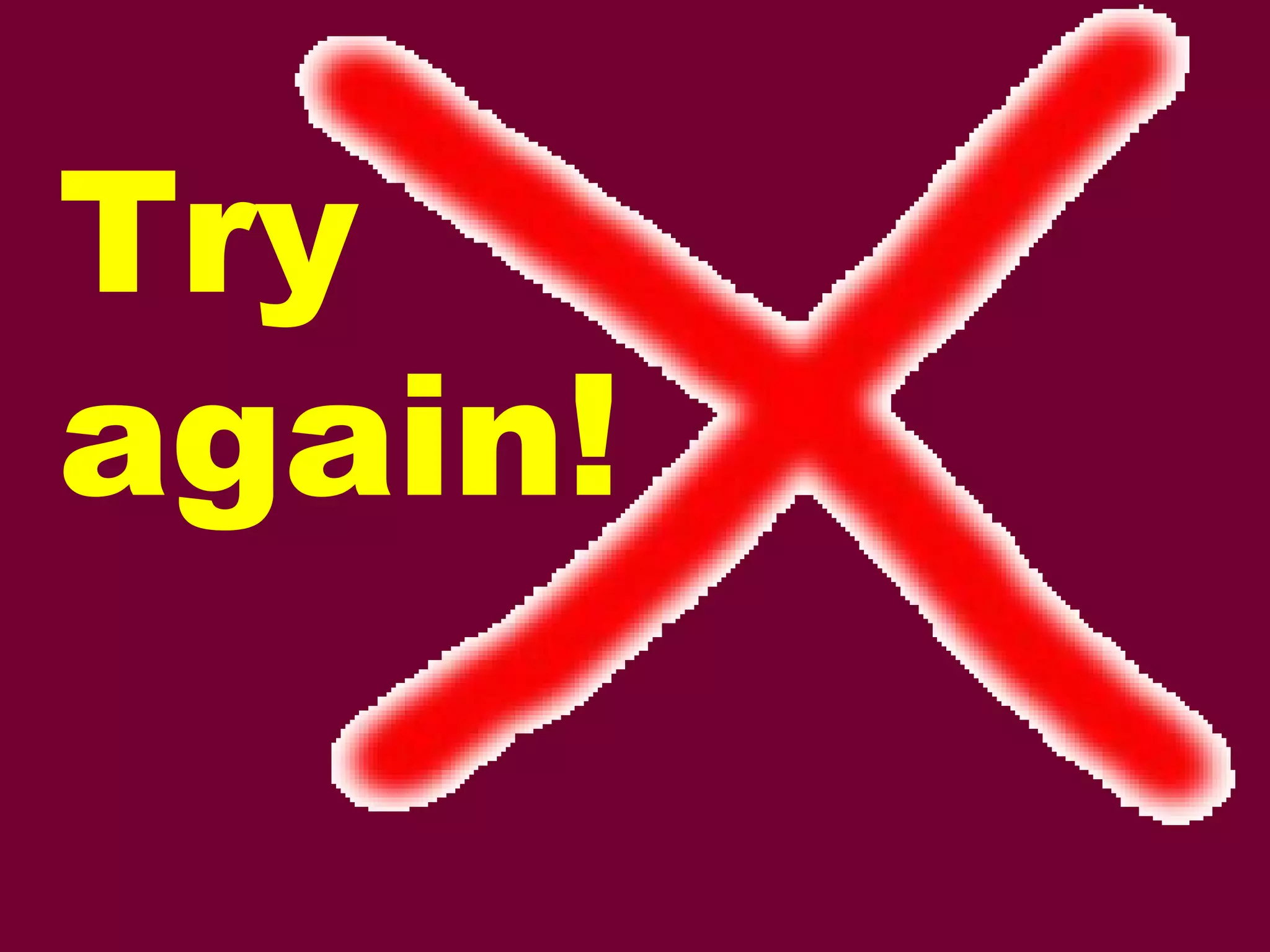 Try
again!

 