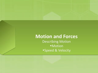 Motion and Forces
Describing Motion
•Motion
•Speed & Velocity

 