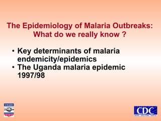 [object Object],[object Object],The Epidemiology of Malaria Outbreaks: What do we really know ? 