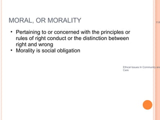 MORAL, OR MORALITY  <ul><ul><li>Pertaining to or concerned with the principles or rules of right conduct or the distinctio...