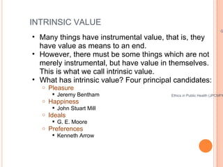 INTRINSIC VALUE <ul><ul><li>Many things have instrumental value, that is, they have value as means to an end.  </li></ul><...