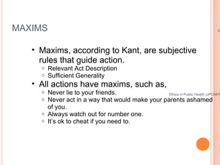 MAXIMS <ul><ul><li>Maxims, according to Kant, are subjective rules that guide action.  </li></ul></ul><ul><ul><ul><li>Rele...