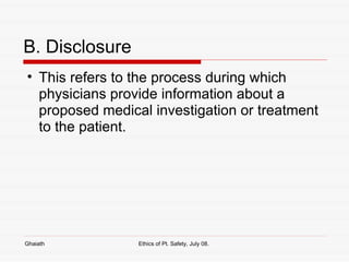B. Disclosure This refers to the process during which physicians provide information about a proposed medical investigation or treatment to the patient. Ghaiath Ethics of Pt. Safety, July 08.  