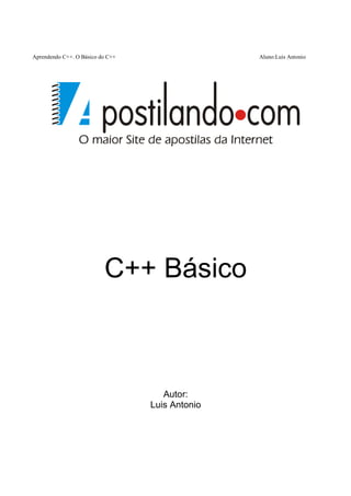 Aprendendo C++. O Básico do C++                  Aluno:Luis Antonio




                          C++ Básico



                                     Autor:
                                  Luis Antonio
 