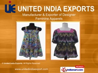 Manufacturer & Exporter of Designer
                               Feminine Apparels




© United India Exports, All Rights Reserved


              www.unitedindiaexport.com
 