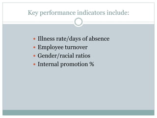 Key performance indicators include:
 Illness rate/days of absence
 Employee turnover
 Gender/racial ratios
 Internal promotion %
 
