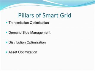 Pillars of Smart Grid
 Transmission Optimization
 Demand Side Management
 Distribution Optimization
 Asset Optimization
 