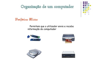 Permitem que o utilizador envie e receba
informação do computador
 