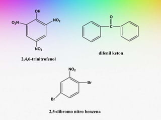 OH
NO2
NO2
O2N
2,4,6-trinitrofenol
C
O
difenil keton
NO2
Br
Br
2,5-dibromo nitro benzena
 