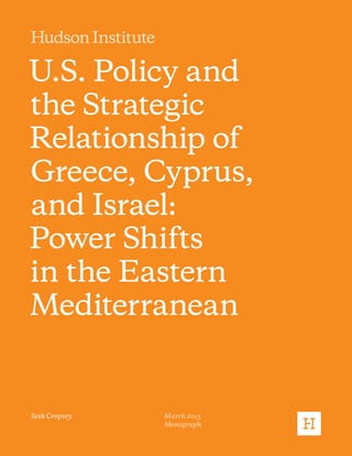 U.S. Policy and
the Strategic
Relationship of
Greece, Cyprus,
and Israel:
Power Shifts
in the Eastern
Mediterranean
Seth Cropsey March 2015
Monograph
 