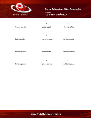 E-BOOK
LEITURA DINÂMICA
* * *
Casas bonitas pode repetir descreve fato
* * *
Leitura veloz papel branco tentam cantar
* * *
Móvel francês salto mortal melhor comida
* * *
Pulo especial preço barato está afastado
 
