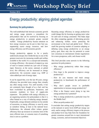 The well-established link between economic growth
and energy usage presents a conundrum for
policymakers that can be resolved by focusing on
energy productivity to promote greater societal
welfare. Energy productivity focuses attention on
how energy resources can be put to their best use,
augmenting scarce energy resources, and how
energy efficiency can lift economic growth.
Energy productivity appears to be a poorly
understood concept, but it holds the key to one of the
greatest reservoirs for increasing wealth and welfare
available to the world. It is a concept tied intimately
to energy efficiency - the amount of output (e.g. tons
of steel or lumens emitted etc.) per unit of energy
input. However, at the sector, national, or global
level, this efficiency can be measured as energy
productivity: the economic output (e.g. GDP or
value added) per unit of energy input.
It can be argued that, over the last 40 years, energy
efficiency has provided more energy than virtually
any other energy source. Yet, until recently, it has
not commonly been thought of as a fuel, and has
been overlooked by politicians, businesses, and
economic modelers in favor of supply-side
expansion. The problem with energy efficiency as
an organizing narrative for policymakers is that it is
often framed as a way of reducing energy demand.
Empirically, energy demand continues to rise outside
of recessions, so energy efficiency is seen by some
as somehow failing, at least at the national level.
Furthermore, the rebound effect (where greater
efficiency frees up resources to consume more of the
more efficient item, or consume more of something
else) is seen as a problem.
Recasting energy efficiency as energy productivity
could change this by focusing on getting more value
for each unit of energy consumed. This helps align
the often competing agendas of alleviating poverty
and enhancing welfare versus protecting the
environment at the local and global level. With a
small but growing number of countries adopting or
debating using energy productivity as an energy
policy goal, there may also be potential to create
new consensus in international climate negotiations
for a more prosperous, safer, and cleaner world.
This brief provides some answers to the following
questions for policymakers:
 Why energy productivity rather than energy
efficiency?
 How large is the potential to improve energy
productivity?
 How do you measure and track energy
productivity to benchmark the performance of
nations?
 Why don’t people invest in profitable
opportunities to increase energy productivity?
 What is the finance sector doing to tap into
energy productivity’s potential?
 Why is energy productivity a particular issue for
the Middle East?
 What can policymakers do?
It concludes that setting energy productivity targets
at the national or sector level (GDP per energy use
unit); and/or energy efficiency targets at the process
and product level may help form the foundation for
greater consensus around how to meet international
energy, economic, and environmental objectives.
Energy productivity: aligning global agendas
Summary for policymakers
October 2014 KS-1409-WB07A
 