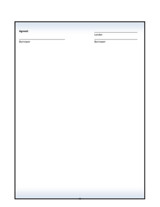  
	
  
Agreed:	
  	
   	
   	
   	
   	
   	
   	
   ______________________________	
  
	
  	
   	
   	
   	
   	
   	
   	
   	
   Lender	
  
________________________________	
   	
   	
   	
   ______________________________	
  
Borrower	
   	
   	
   	
   	
   	
   	
   Borrower	
  
	
  
90
 