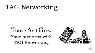 TAG Networking
Thrive And Grow
Your business with
TAG Networking
 
