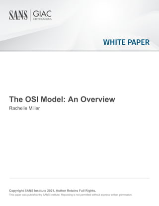 WHITE PAPER
The OSI Model: An Overview
Rachelle Miller
Copyright SANS Institute 2021. Author Retains Full Rights.
This paper was published by SANS Institute. Reposting is not permitted without express written permission.
 