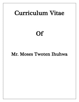 Curriculum Vitae
Of
Mr. Moses Twoten Ihuhwa
 