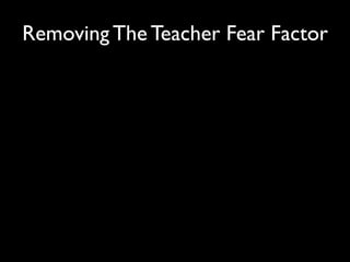 Removing The Teacher Fear Factor
 
