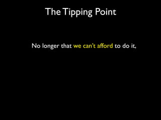 The Tipping Point


No longer that we can’t afford to do it,
 