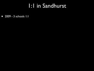 1:1 in Sandhurst
•   2009 - 3 schools 1:1
 
